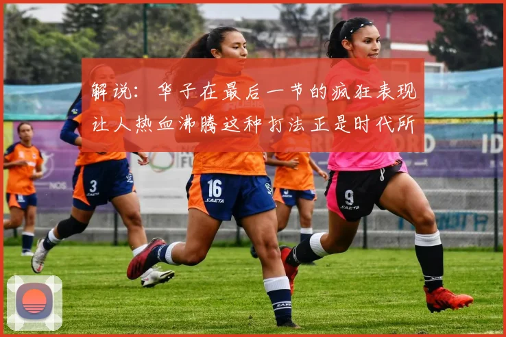 解说：华子在最后一节的疯狂表现让人热血沸腾这种打法正是时代所需